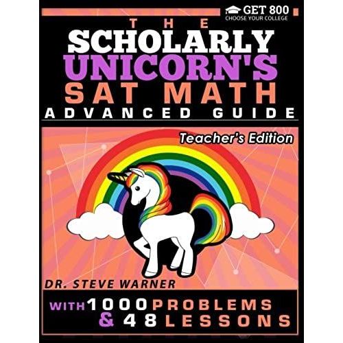 The Scholarly Unicorn's Sat Math Advanced Guide With 1000 Problems And 48 Lessons    Format Broch 