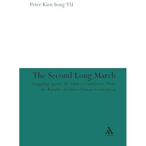 The Second Long March: Struggling Against The Chinese Communists Under The Republic Of China (Taiwan) Constitution   de Peter Kien-Hong Yu  Format Broch 