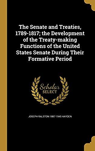 The Senate And Treaties 1789 1817 The Development Of The Treaty Making Functions Of The United