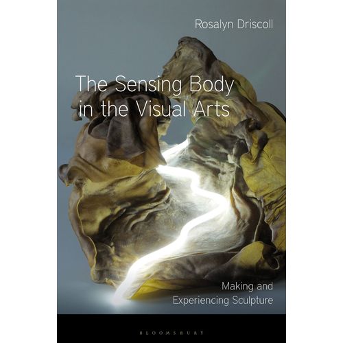 The Sensing Body In The Visual Arts: Making And Experiencing Sculpture    Format Broch 
