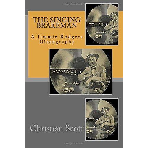 The Singing Brakeman: A Jimmie Rodgers Discography   de Christian Scott  Format Broch 