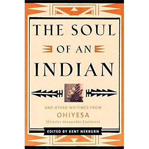 The Soul Of An Indian: And Other Writings From Ohiyesa (Charles Alexander Eastman)   de Nerburn, Kent  Format Broch 