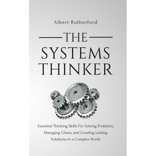 The Systems Thinker: Essential Thinking Skills For Solving Problems, Managing Chaos, And Creating Lasting Solutions In A Complex World (The Systems Thinker Series)   de Rutherford, Albert  Format Broch 