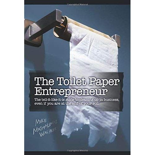 The Toilet Paper Entrepreneur: The Tell-It-Like-It-Is Guide To Cleaning Up In Business, Even If You Are At The End Of Your Roll.   de Mike Michalowicz  Format Broch 