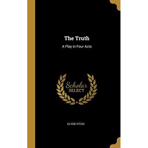 The Truth: A Play In Four Acts   de Fitch, Clyde  Format Broch 