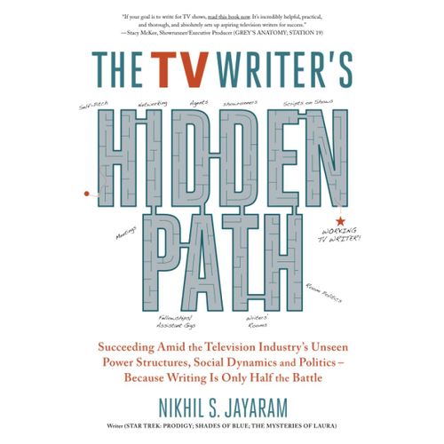 The Tv Writer's Hidden Path: Succeeding Amid The Television Industrys Unseen Power Structures, Social Dynamics And Politics Because Writing Is Only Half The Battle   de Jayaram, Nikhil  Format Broch 