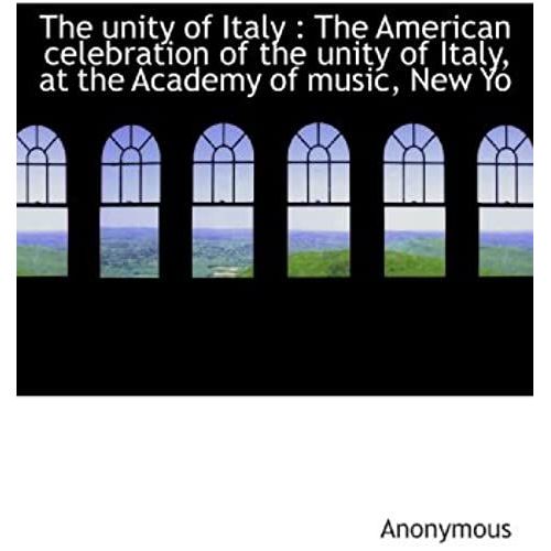 The Unity Of Italy : The American Celebration Of The Unity Of Italy, At The Academy Of Music, New Yo   de Anonymous  Format Broch 
