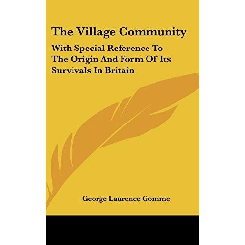 The Village Community: With Special Reference To The Origin And Form Of Its Survivals In Britain   de Gomme, George Laurence  Format Broch 