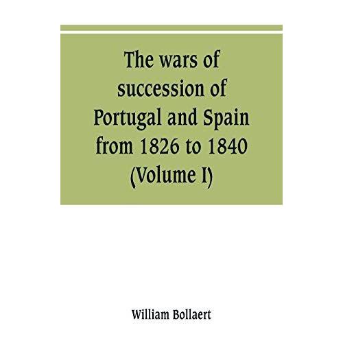 The Wars Of Succession Of Portugal And Spain, From 1826 To 1840   de William Bollaert  Format Broch 