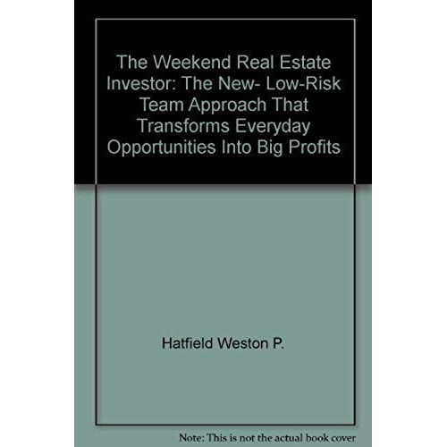 The Weekend Real Estate Investor: The New, Low-Risk Team Approach That Transforms Everyday Opportunities Into Big Profits   de Weston P Hatfield  Format Broch 