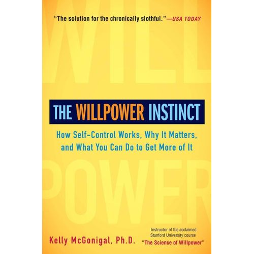 The Willpower Instinct: How Self-Control Works, Why It Matters, And What You Can Do To Get More Of It   