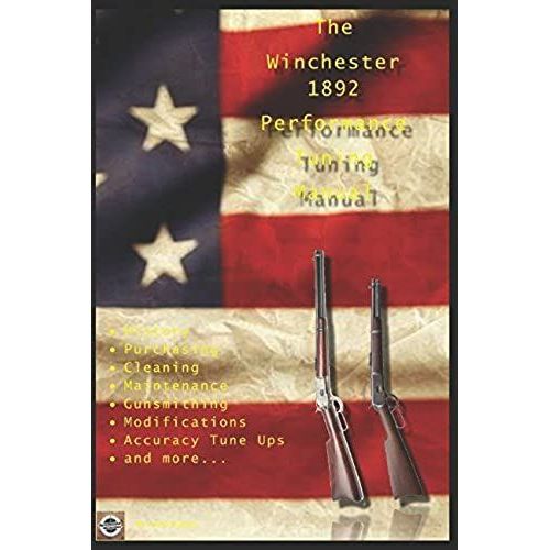 The Winchester 1892 Performance Tuning Manual: Gunsmithing Tips For Modifying Your Winchester 1892 Rifles   