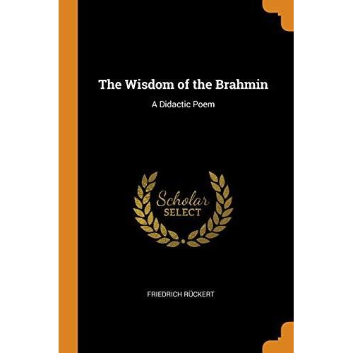 The Wisdom Of The Brahmin: A Didactic Poem   de Friedrich Ruckert  Format Broch 