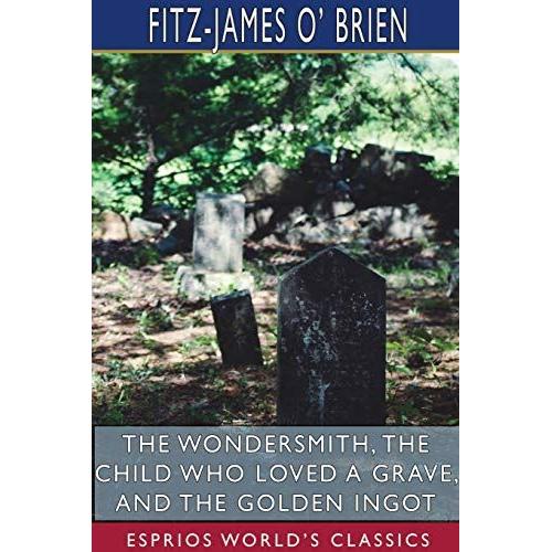 The Wondersmith, The Child Who Loved A Grave, And The Golden Ingot (Esprios Classics)   de Fitz-James O' Brien  Format Broch 