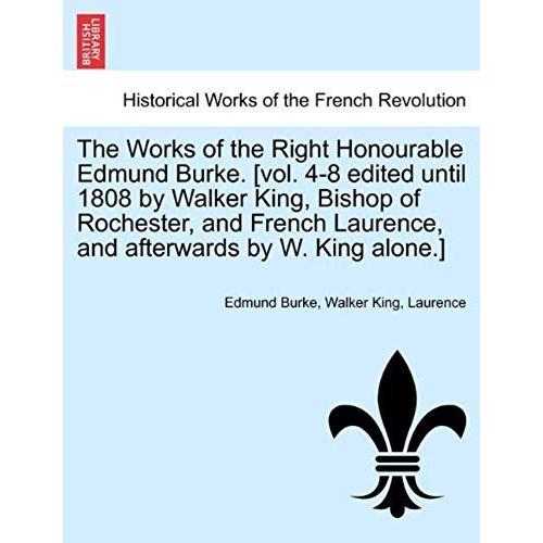 The Works Of The Right Honourable Edmund Burke. [Vol. 4-8 Edited Until 1808 By Walker King, Bishop Of Rochester, And French Laurence, And Afterwards By W. King Alone.]   de unknown  Format Broch 