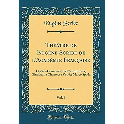 Thtre De Eugne Scribe De L'acadmie Franaise, Vol. 9: Opras-Comiques; La Fe Aux Roses; Giralda; La Chanteuse Voile; Marco Spada (Classic Reprint)   de Scribe, Eugne  Format Broch 