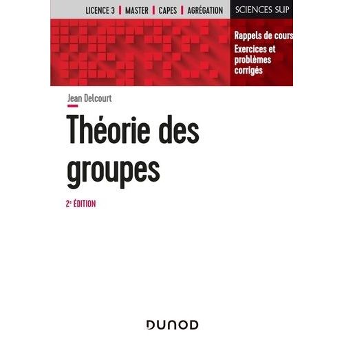 Thorie Des Groupes - Rappels De Cours, Exercices Et Problmes Corrigs   de jean delcourt  Format Beau livre 