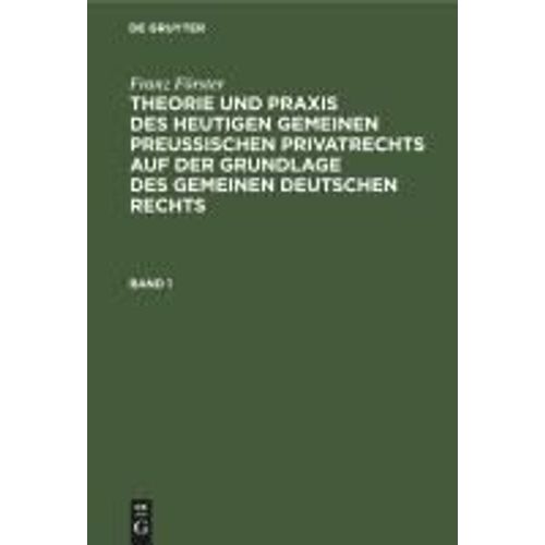 Franz Frster: Theorie Und Praxis Des Heutigen Gemeinen Preuischen Privatrechts Auf Der Grundlage Des Gemeinen Deutschen Rechts. Band 1    Format Reli 