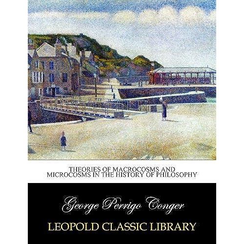 Theories Of Macrocosms And Microcosms In The History Of Philosophy   de Conger, George Perrigo  Format Broch 