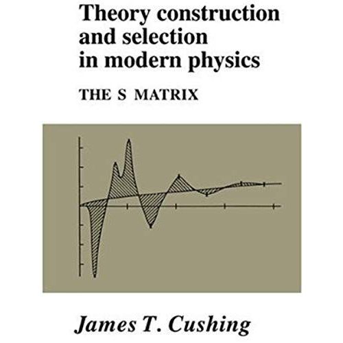 Theory Construction And Selection In Modern Physics    Format Reli 