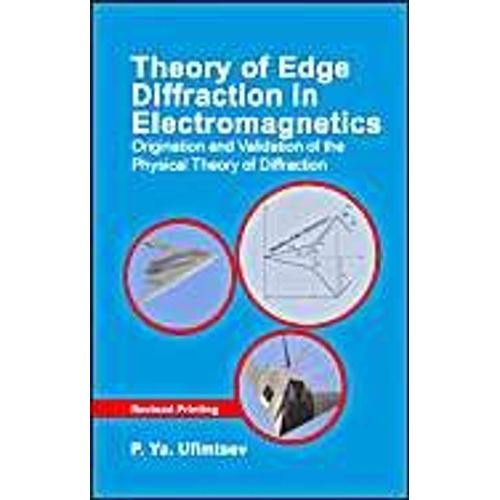 Theory Of Edge Diffraction In Electromagnetics: Origination And Validation Of The Physical Theory Of Diffraction    Format Reli 