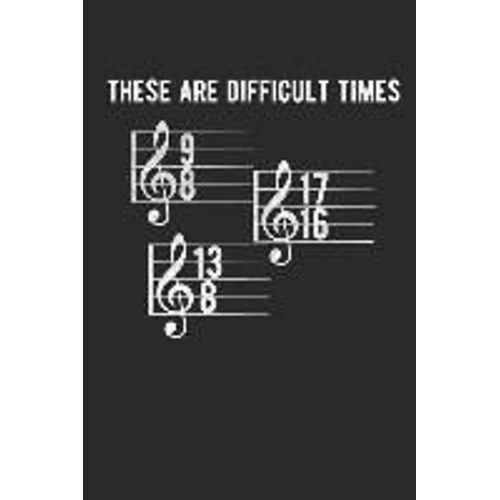 These Are Difficult Times: Funny Musician Composer Odd Time Signatures 6x9 120 Page Blank Lined Journal For Music Classes, Orchestra Or Band Note   de Shocking Journals  Format Broch 