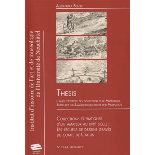 Thesis N 13-14/2009-2012 - Collections Et Pratiques D'un Amateur Au Xviiie Sicle - Les Recueils De Dessins Gravs Du Comte De Caylus   de Alexandra Blanc  Format Broch 