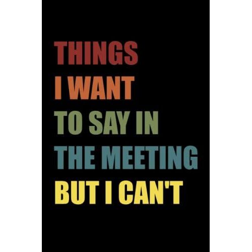 Things I Want To Say In The Meeting But I Can't: Funny Office Notebook Journal Appreciation Gag Gift For Employee, Coworker (Funny Office Journals) - Lined Blank Notebook Journal.   de Notebooks Publishing, Job  Format Broch 