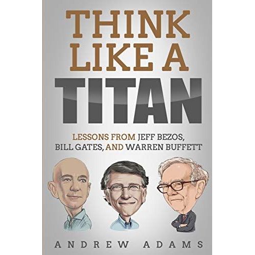 Think Like A Titan: Lessons From Jeff Bezos, Bill Gates And Warren Buffett   de Andrew Adams  Format Broch 