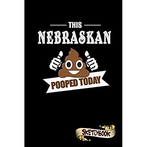 This Nebraskan Pooped Today: Sketchbook, Funny Sarcastic Birthday Notebook Journal For Nebraska Lovers To Write On   de Shafiq, M.  Format Broch 