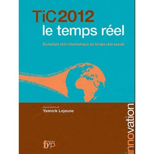 Tic 2013, Les Nouveaux Temps Rels - Socit, Entreprises, Individus, Comment Les Tic Changent Notre Rapport Au Temps   de Yannick Lejeune  Format Broch 
