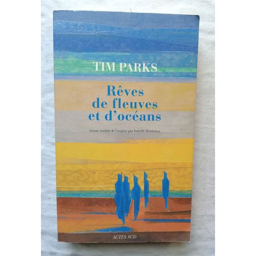 Tim Parks, Rves De Fleuves Et D'ocans, Actes Sud, 2009, Traduit De L'anglais Par Isabelle Reinharez   