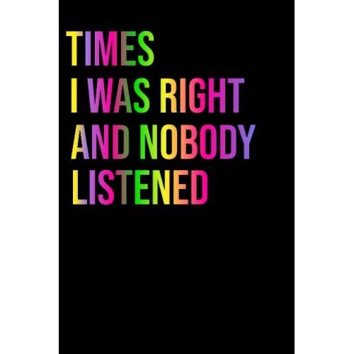 Times I Was Right And Nobody Listened: Times I Was Right And Nobody Listened Notebook | Funny Gag Gift Notebook Journal For Co-Workers, Friends And ... Notebook 120 Pages (Funny Office Notebooks)   de Funny Publishing, Naya  Format Broch 