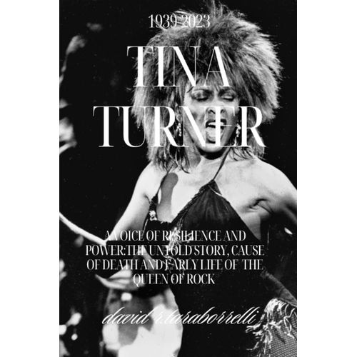 Tina Turner: Biography: A Voice Of Resilience And Power: The Untold Story, Cause Of Death And Early Life Of The Queen Of Rock 'n' Roll   de TARABORRELLI, DAVID R.  Format Broch 