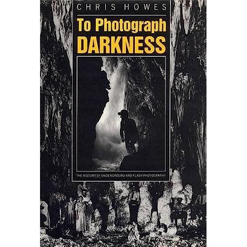 To Photograph Darkness: The History Of Underground And Flash Photography   de Chris Howes  Format Broch 