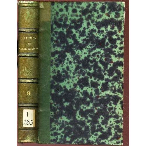 Tome 8  / Lettres De Marie Stuart Publies Avec Sommaires, Traductions, Notes Et Fac Simil / Lettres Au Comte De Bothwell - Documents Relatifs Au Meurtre De Darnley - Lettres Et Ecrits ...   de STUART MARIE (PAR THEULET A)  Format Reli 