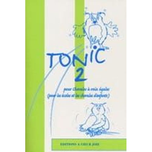Tonic 2 Canons, Chansons  L'unisson Et Oeuvres  2 Ou 3 Voix gales Pour Chorales A Voix Egales Pour Les Ecoles. Partition - Choeur A Cappella A C?Ur Joie