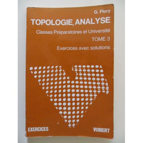 Topologie, Analyse - Classes Prparatoires Et Universit - Tome 3 : Fonctions Diffrentiables Et Intgrales Multiples  - Exercices Avec Solutions   de Georges Flory  Format Broch 