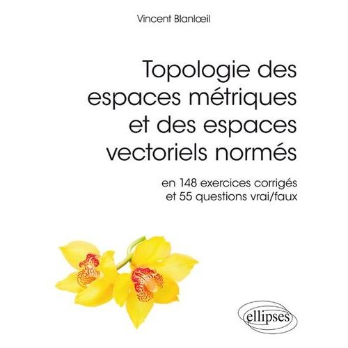 Topologie Des Espaces Mtriques Et Des Espaces Vectoriels Norms - En 148 Exercices Corrigs Et 554 Questions Vrai/Faux    Format Grand Format 