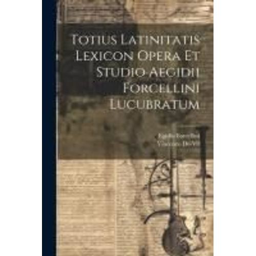 Totius Latinitatis Lexicon Opera Et Studio Aegidii Forcellini Lucubratum    Format Broch 