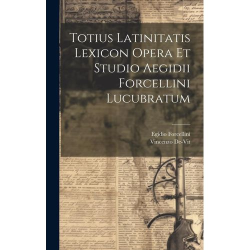 Totius Latinitatis Lexicon Opera Et Studio Aegidii Forcellini Lucubratum    Format Reli 