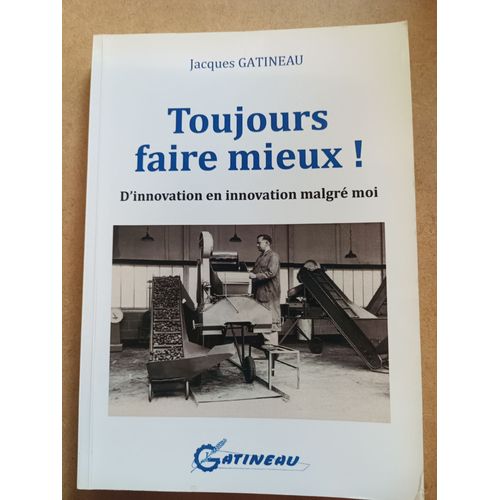 Toujours Faire Mieux! D'innovation En Innovation Malgr Moi Par Jacques Gatineau   