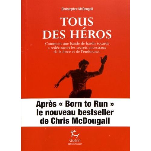 Tous Des Hros - Comment Une Bande De Hardis Tocards A Redcouvert Les Secrets Ancestraux De La Force Et De L'endurance    Format Broch 