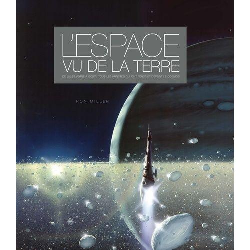 L'espace Vu De La Terre - De Jules Vernes  Giger, Tous Les Artistes Qui Ont Pens Et Dpeint Le Cosmos    Format Reli 