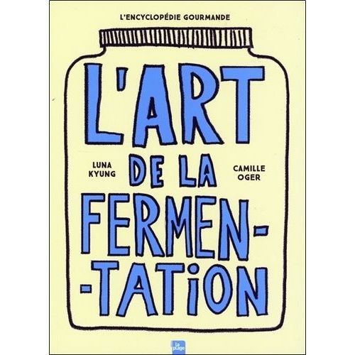 L'art De La Fermentation - L'encyclopdie Gourmande - Toutes Les Techniques, Principes Et Bienfaits Avec Plus De 180 Recettes   de Oger Camille  Format Beau livre 