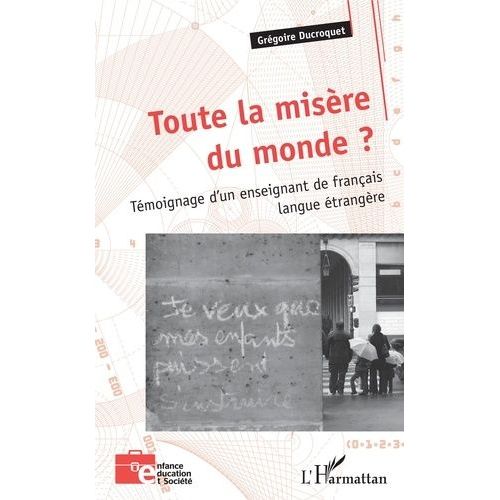 Toute La Misre Du Monde ? - Tmoignage D'un Enseignant De Franais Langue trangre   de Ducroquet Grgoire  Format Beau livre 