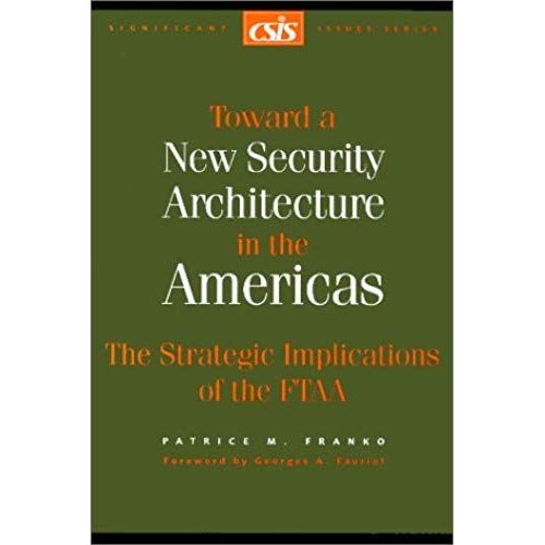 Toward A New Security Architecture In The Americas: The Strategic Implications Of The Ftaa (Csis Significant Issues Series)    Format Broch 
