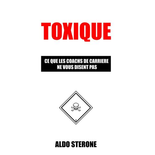Toxique: Ce Que Les Coachs De Carriere Ne Vous Disent Pas   de Sterone, Aldo  Format Broch 