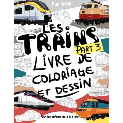 Trains (Part 3) Livre De Coloriage Et De Dessin : Pour Les Enfants De 3  8 Ans: Amusez-Vous  Colorier Des Trains Anciens Et Modernes Et  Dessiner ... Et Les Enfants (Coloring And Drawing Books)   de Books, Coloring  Format Broch 