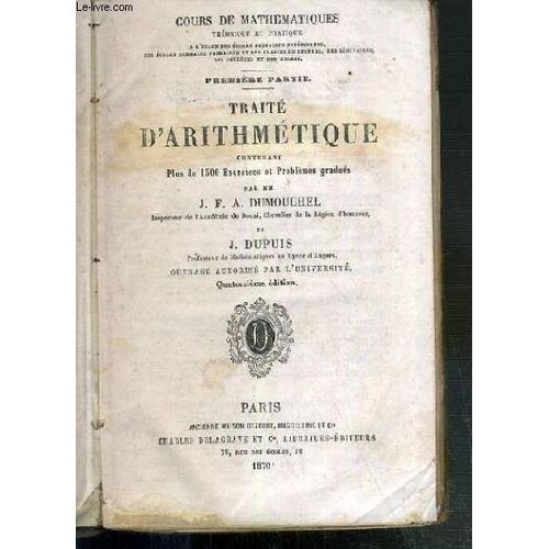 Traite Arithmetique Contenant Plus De 1500 Exercices Et Problemes Gradues - 1re Partie - Cours De Mathematiques Theorique Et Pratique - 14eme Edition   de DUMOUCHEL J. F. A. - DUPUIS J.